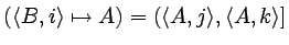 $(\langle B,i\rangle\mapsto
A)=(\langle A,j\rangle,\langle A,k\rangle]$