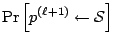 $\displaystyle {\Pr\left[{p}^{(\ell+1)} \leftarrow {\cal S}\right]}$