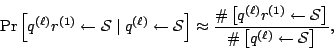 \begin{displaymath}
\Pr\left[{q}^{(\ell)}{r}^{(1)} \leftarrow {\cal S}\mid
{q}^...
...ht]}
{\char93 \left[{q}^{(\ell)} \leftarrow {\cal S}\right]},
\end{displaymath}