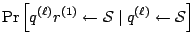 $\displaystyle {\Pr\left[{q}^{(\ell)}{r}^{(1)} \leftarrow {\cal S}\mid
{q}^{(\ell)} \leftarrow {\cal S}\right]}$