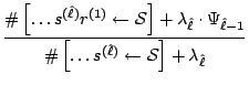 $\displaystyle \frac{\char93 \left[\ldots{s}^{(\hat{\ell})}{r}^{(1)} \leftarrow ...
...eft[\ldots{s}^{(\hat{\ell})} \leftarrow {\cal S}\right]
+ \lambda_{\hat{\ell}}}$