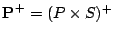 $ {\textbf P^+}= (P \times S)^+$