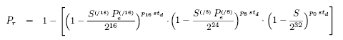 \begin{eqnarray*}
P_{r} &= &1 - \Bigg[ \Big( 1- \frac{S^{\scriptscriptstyle (/16...
...ac{S}{2^{{32}}} \Big) ^{p_{\scriptscriptstyle 0}\,s t_d}
\Bigg]
\end{eqnarray*}
