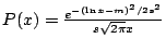 $P(x)=\frac{e^{-(\ln x- m)^2/2s^2}}{s \sqrt{2 \pi} x}$