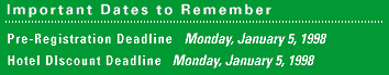 IMPORTANT DATES: Pre-Registration Deadline: Monday, January 5, 1998 - Hotel Discount Deadline: Monday, January 5, 1998