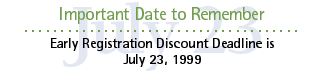 Important Date: Hotel and Early Registration Discount Deadline is June 18, 1999