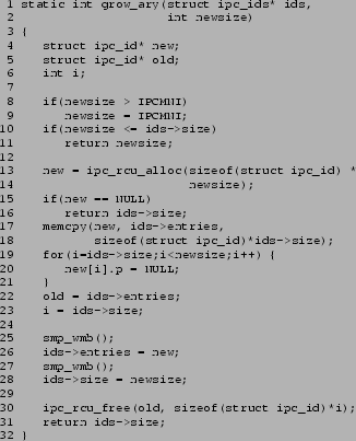 \begin{figure}{\tt\scriptsize\begin{verbatim}1 static int grow_ary(struct ipc...
... sizeof(struct ipc_id)*i);
31 return ids->size;
32 }\end{verbatim}}
\end{figure}