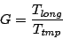 \begin{displaymath}G= \frac{T_{\mathit{long}}}{T_{\mathit{tmp}}}\end{displaymath}