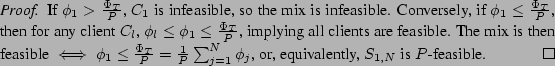 \begin{proof}
If $\phi_1 > \frac{\Phi_T}{P}$, $C_1$\ is infeasible, so the mix i...
...\sum_{j=1}^{N}\phi_j$, or, equivalently, $S_{1,N}$\ is $P$-feasible.
\end{proof}