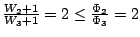 ${{W_2+1}\over{W_3+1}} = 2 \leq {{\Phi_2}\over{\Phi_3}} = 2$