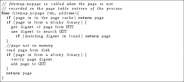 \begin{lstlisting}{}
// filemap_nopage is called when the page is not
// recorde...
...inary) {
verify page digest
add page to GDT
}
return page
}
\end{lstlisting}