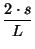$\displaystyle \frac{2 \cdot s }{L}$