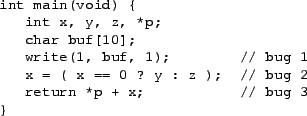 \begin{figure}\small
\begin{verbatim}int main(void) {
int x, y, z, *p;
char ...
...); // bug 2
return *p + x; // bug 3
}\end{verbatim}
\vspace{-5mm}\end{figure}