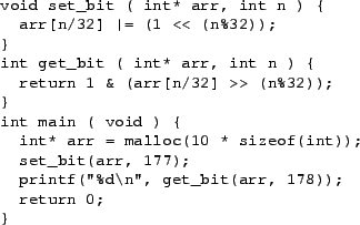 \begin{figure}\small
\begin{verbatim}void set_bit ( int* arr, int n ) {
arr[n...
...\n'', get_bit(arr, 178));
return 0;
}\end{verbatim}
\vspace{-5mm}\end{figure}