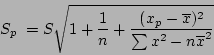 \begin{displaymath}
S_{p}\; = S \sqrt{1 + \frac{1}{n} + \frac{(x_{p} - \overline{x})^2}{\sum x^2 - n\overline{x}^2}}
\end{displaymath}