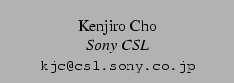 $\textstyle \parbox{2in}{\center \rm Kenjiro Cho \\ {\em Sony CSL}
\\ {\small \tt kjc@csl.sony.co.jp}}$
