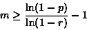 \begin{displaymath}m \geq \frac{ \ln(1-p) }{ \ln(1-r) } - 1
\end{displaymath}