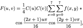 \begin{displaymath}
\begin{split}
F(u,v) = \frac{1}{4}C(u)C(v) \Bigl[ \sum^7_{x=...
 ...+ 1)u\pi}{16}}
\cos{\frac{(2y + 1)v\pi}{16}}
\Bigr],\end{split}\end{displaymath}